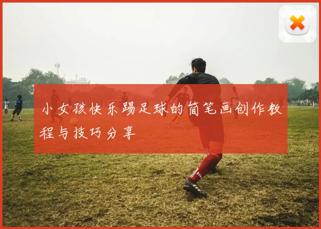 小女孩快乐踢足球的简笔画创作教程与技巧分享